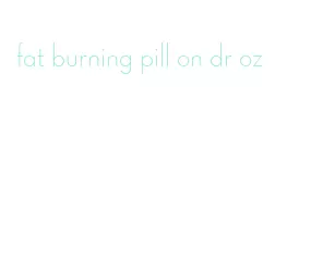 fat burning pill on dr oz