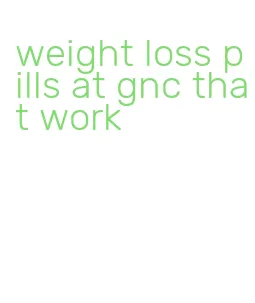 weight loss pills at gnc that work