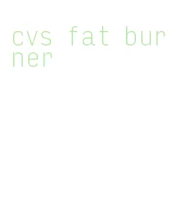 cvs fat burner
