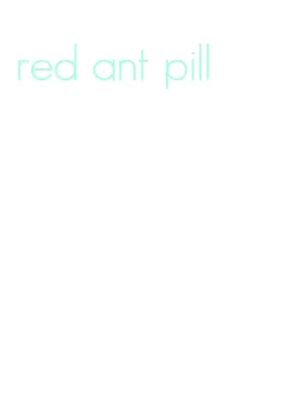 red ant pill