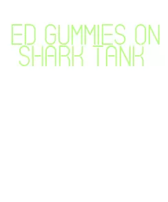 ed gummies on shark tank