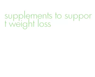 supplements to support weight loss