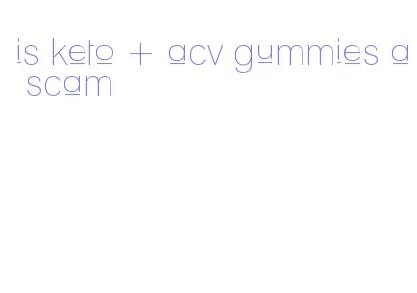 is keto + acv gummies a scam