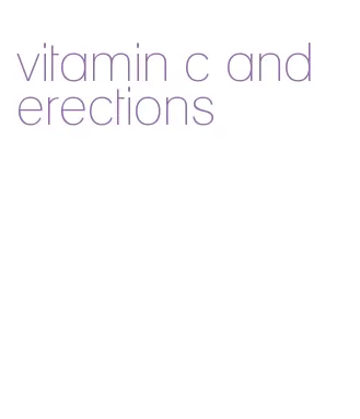 vitamin c and erections