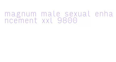 magnum male sexual enhancement xxl 9800