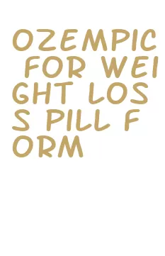 ozempic for weight loss pill form