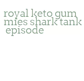 royal keto gummies shark tank episode