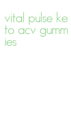 vital pulse keto acv gummies