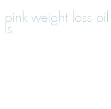 pink weight loss pills