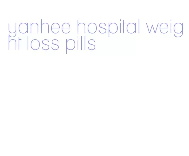 yanhee hospital weight loss pills