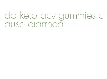 do keto acv gummies cause diarrhea
