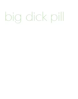 big dick pill