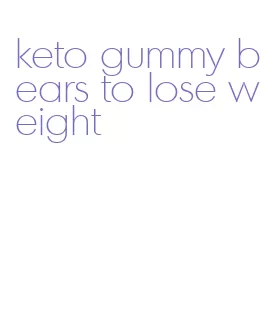 keto gummy bears to lose weight