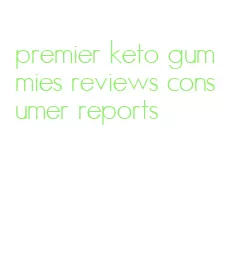 premier keto gummies reviews consumer reports