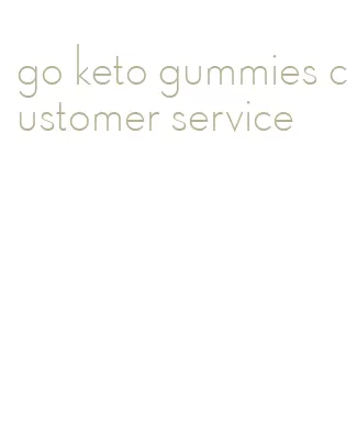 go keto gummies customer service