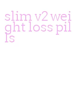 slim v2 weight loss pills