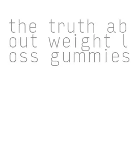 the truth about weight loss gummies
