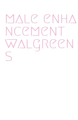 male enhancement walgreens