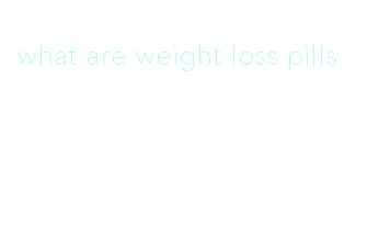 what are weight loss pills