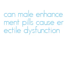 can male enhancement pills cause erectile dysfunction