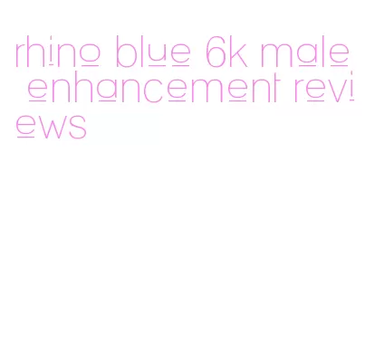 rhino blue 6k male enhancement reviews