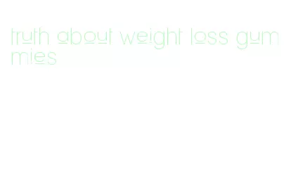 truth about weight loss gummies