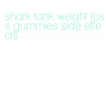 shark tank weight loss gummies side effects