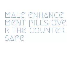 male enhancement pills over the counter safe