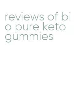 reviews of bio pure keto gummies