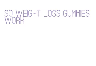 so weight loss gummies work