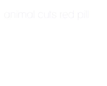 animal cuts red pill