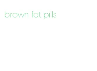 brown fat pills