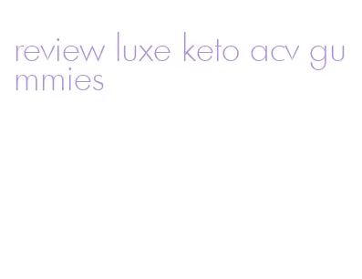 review luxe keto acv gummies
