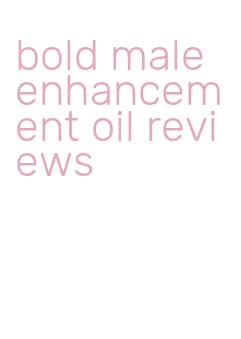 bold male enhancement oil reviews