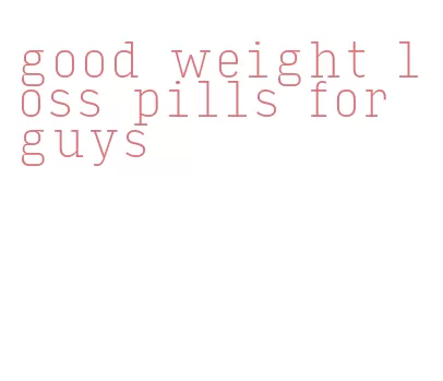good weight loss pills for guys