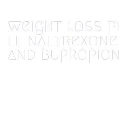 weight loss pill naltrexone and bupropion