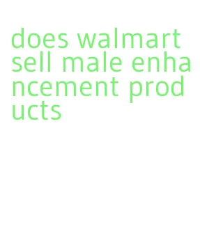 does walmart sell male enhancement products