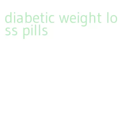 diabetic weight loss pills