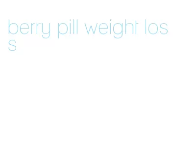 berry pill weight loss