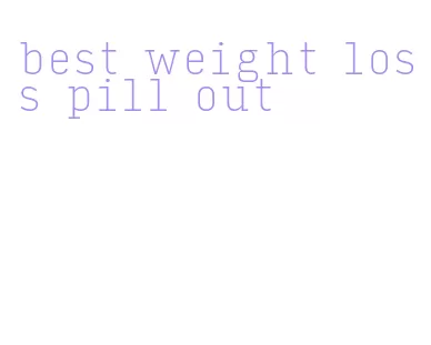 best weight loss pill out