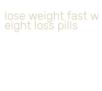 lose weight fast weight loss pills