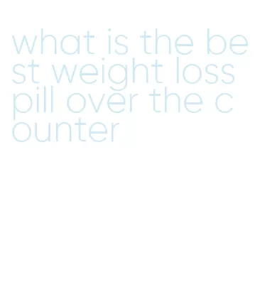 what is the best weight loss pill over the counter