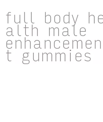 full body health male enhancement gummies