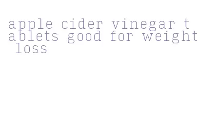 apple cider vinegar tablets good for weight loss