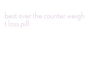 best over the counter weight loss pill