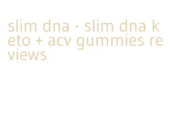 slim dna- slim dna keto + acv gummies reviews