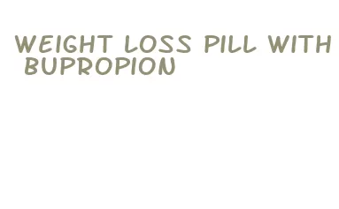 weight loss pill with bupropion