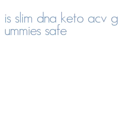 is slim dna keto acv gummies safe