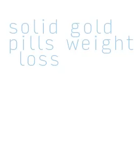 solid gold pills weight loss