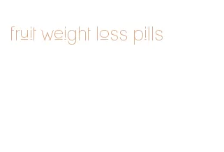 fruit weight loss pills